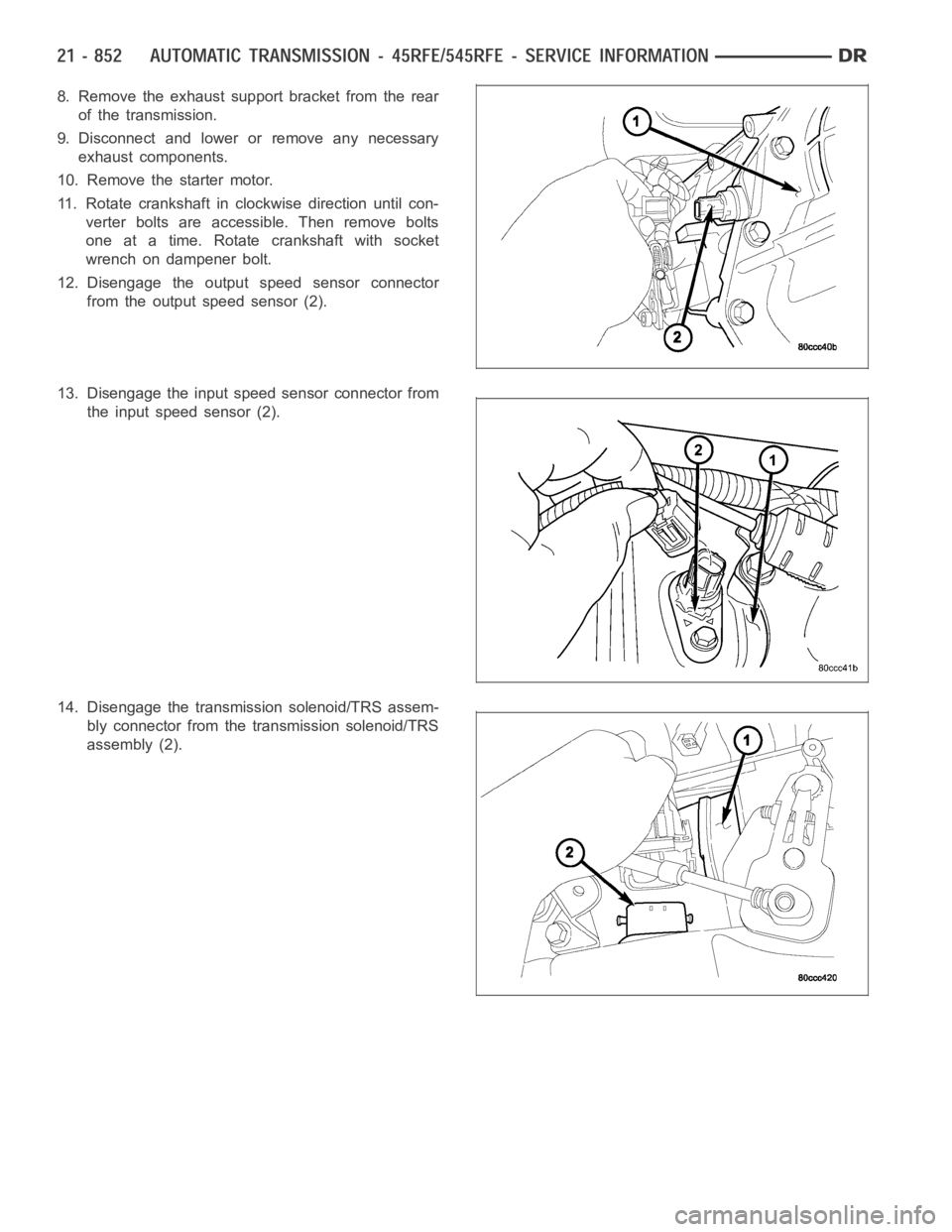 DODGE RAM SRT-10 2006 Service Repair Manual 8. Remove the exhaust support bracket from the rear
of the transmission.
9. Disconnect and lower or remove any necessary
exhaust components.
10. Remove the starter motor.
11. Rotate crankshaft in cloc DODGE RAM SRT-10 2006 Service Repair Manual 8. Remove the exhaust support bracket from the rear
of the transmission.
9. Disconnect and lower or remove any necessary
exhaust components.
10. Remove the starter motor.
11. Rotate crankshaft in cloc