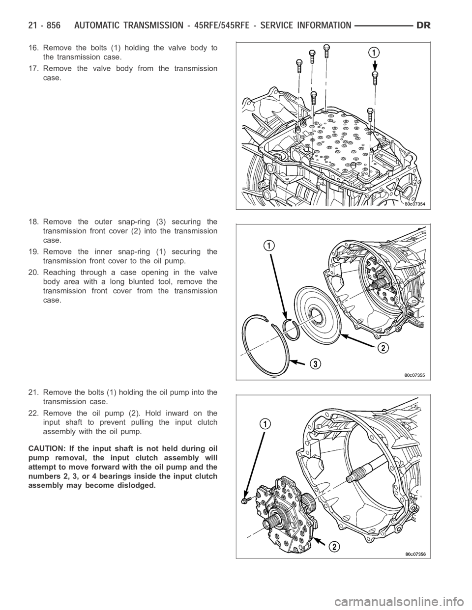 DODGE RAM SRT-10 2006 Service Repair Manual 16. Remove the bolts (1) holding the valve body to
the transmission case.
17. Remove the valve body from the transmission
case.
18. Remove the outer snap-ring (3) securing the
transmission front cover DODGE RAM SRT-10 2006 Service Repair Manual 16. Remove the bolts (1) holding the valve body to
the transmission case.
17. Remove the valve body from the transmission
case.
18. Remove the outer snap-ring (3) securing the
transmission front cover