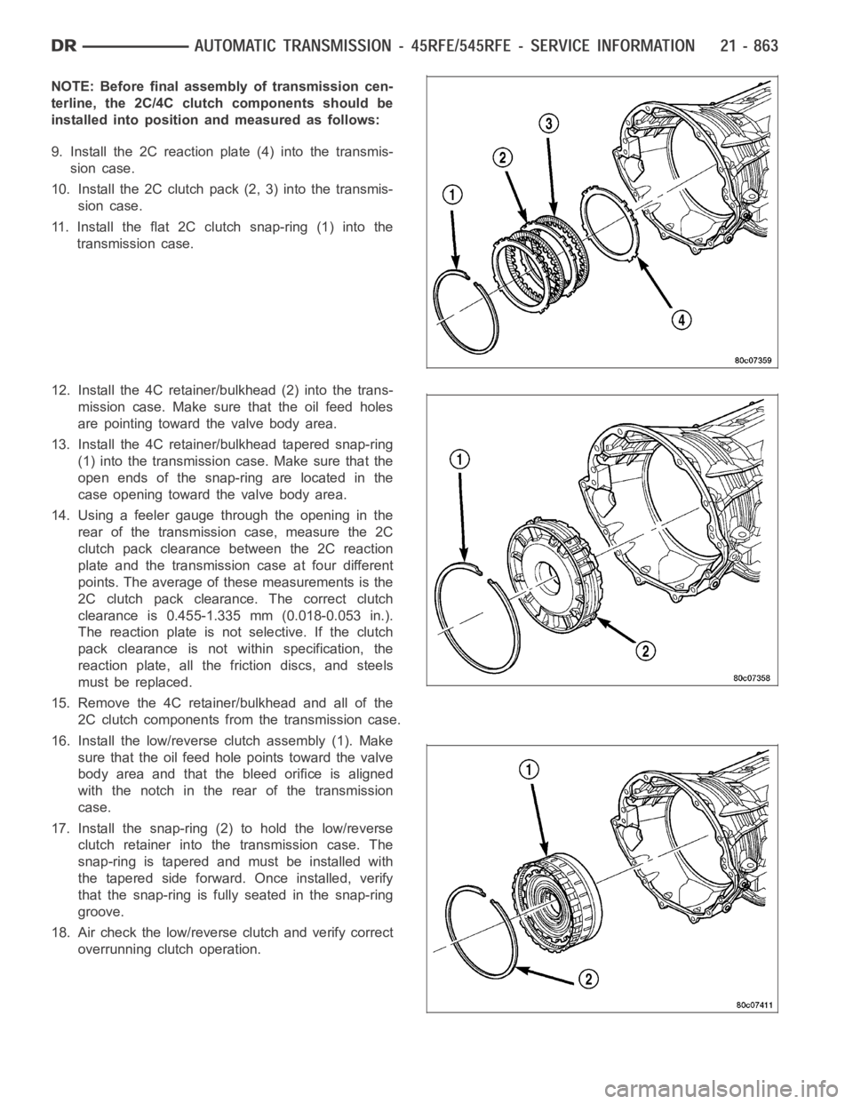 DODGE RAM SRT-10 2006 Service Repair Manual NOTE: Before final assembly of transmission cen-
terline, the 2C/4C clutch components should be
installed into position and measured as follows:
9. Install the 2C reaction plate (4) into the transmis- DODGE RAM SRT-10 2006 Service Repair Manual NOTE: Before final assembly of transmission cen-
terline, the 2C/4C clutch components should be
installed into position and measured as follows:
9. Install the 2C reaction plate (4) into the transmis-