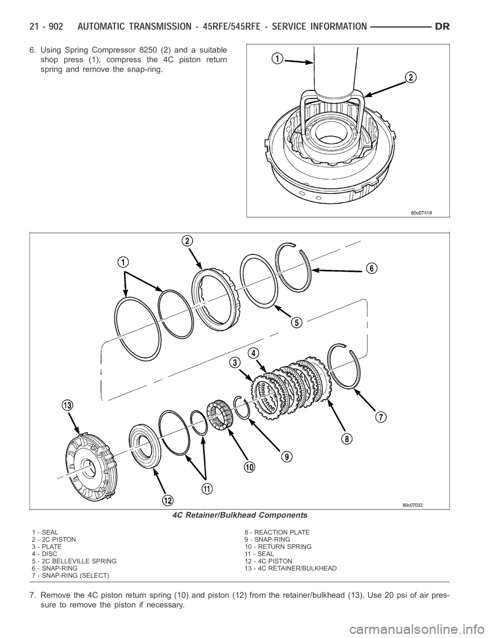 DODGE RAM SRT-10 2006 Service Repair Manual 6. Using Spring Compressor 8250 (2) and a suitable
shop press (1), compress the 4C piston return
spring and remove the snap-ring.
7. Remove the 4C piston return spring (10) and piston (12) from the re DODGE RAM SRT-10 2006 Service Repair Manual 6. Using Spring Compressor 8250 (2) and a suitable
shop press (1), compress the 4C piston return
spring and remove the snap-ring.
7. Remove the 4C piston return spring (10) and piston (12) from the re