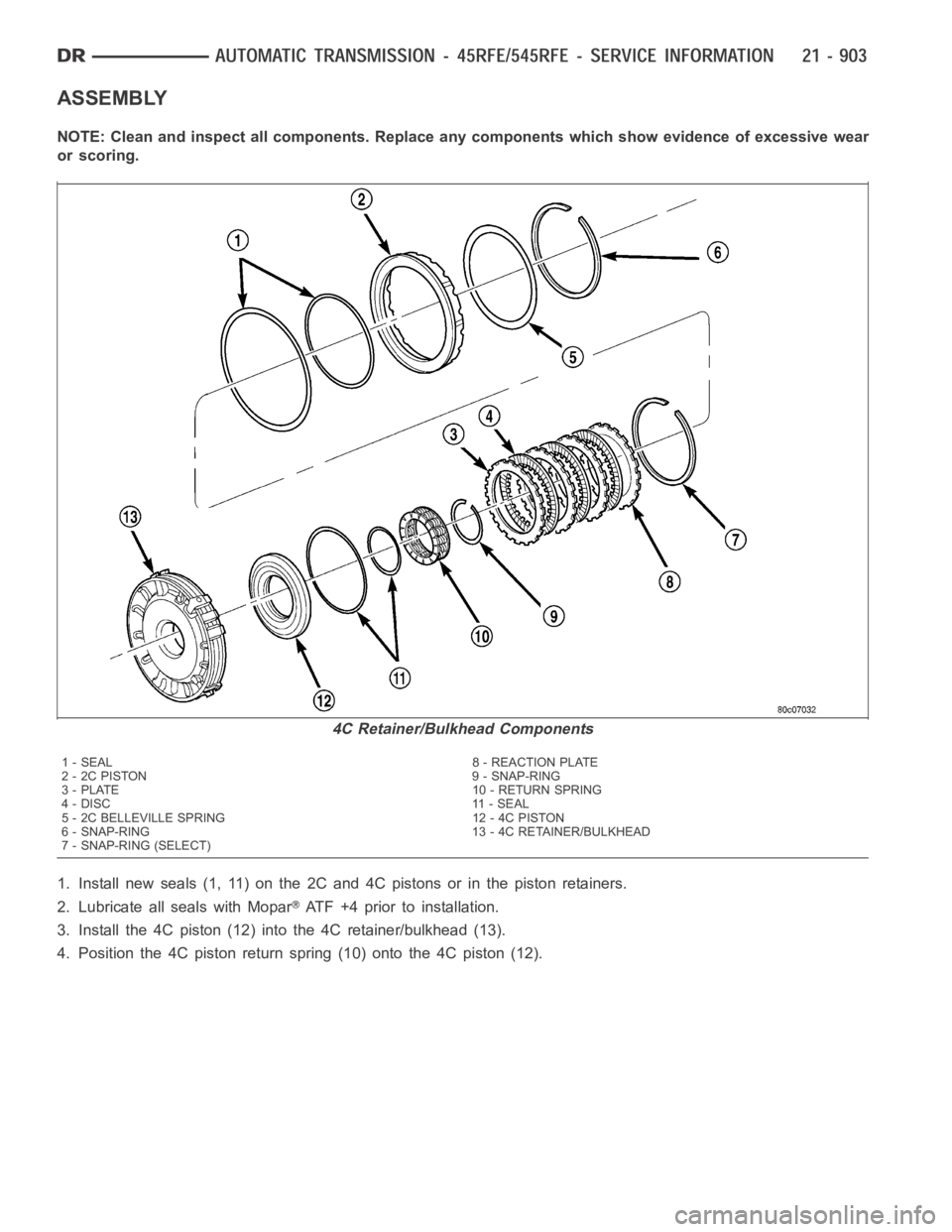 DODGE RAM SRT-10 2006 Service Repair Manual ASSEMBLY
NOTE: Clean and inspect all components. Replace any components which showevidence of excessive wear
or scoring.
1. Install new seals (1, 11) on the 2C and 4C pistons or in the piston retainer DODGE RAM SRT-10 2006 Service Repair Manual ASSEMBLY
NOTE: Clean and inspect all components. Replace any components which showevidence of excessive wear
or scoring.
1. Install new seals (1, 11) on the 2C and 4C pistons or in the piston retainer