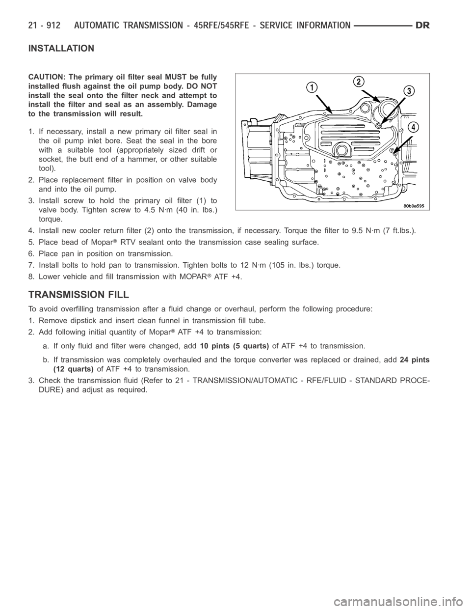 DODGE RAM SRT-10 2006 Service Repair Manual INSTALLATION
CAUTION: The primary oil filter seal MUST be fully
installed flush against the oil pump body. DO NOT
install the seal onto the filter neck and attempt to
install the filter and seal as an DODGE RAM SRT-10 2006 Service Repair Manual INSTALLATION
CAUTION: The primary oil filter seal MUST be fully
installed flush against the oil pump body. DO NOT
install the seal onto the filter neck and attempt to
install the filter and seal as an