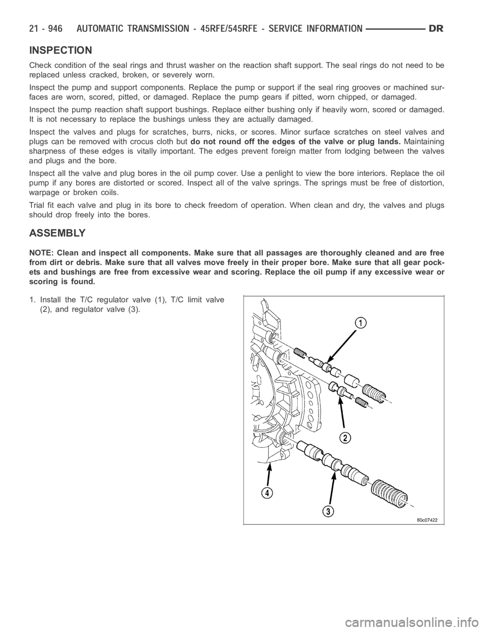 DODGE RAM SRT-10 2006  Service Repair Manual INSPECTION
Check condition of the seal rings and thrust washer on the reaction shaft support. The seal rings do not need to be
replaced unless cracked, broken, or severely worn.
Inspect the pump and s