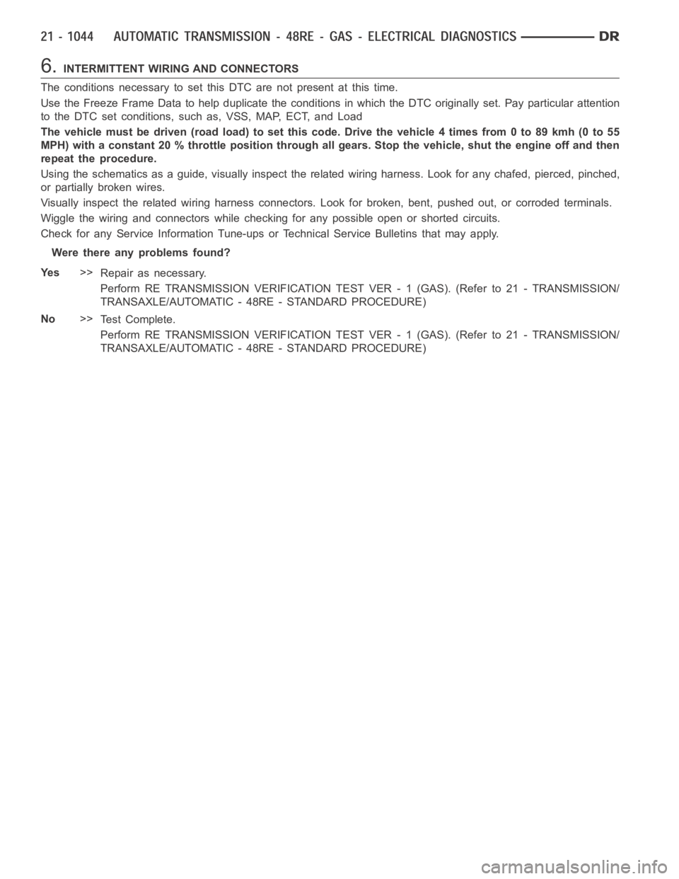 DODGE RAM SRT-10 2006  Service Repair Manual 6.INTERMITTENT WIRING AND CONNECTORS
The conditions necessary to set this DTC are not present at this time.
Use the Freeze Frame Data to help duplicate the conditions in which the DTC originally set. 