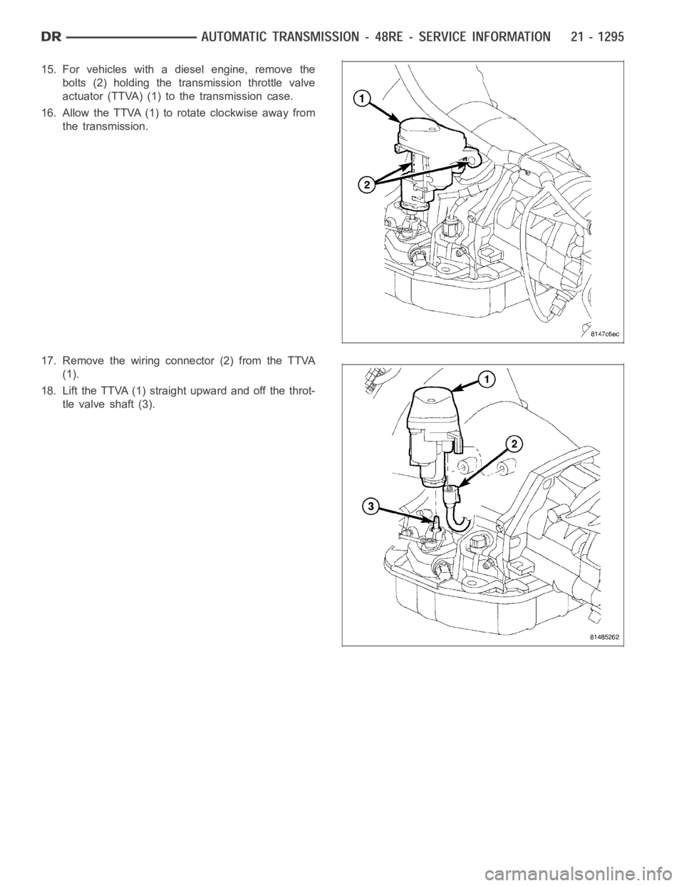 DODGE RAM SRT-10 2006 Service Repair Manual 15. For vehicles with a diesel engine, remove the
bolts (2) holding the transmission throttle valve
actuator (TTVA) (1) to the transmission case.
16. Allow the TTVA (1) to rotate clockwise away from
t DODGE RAM SRT-10 2006 Service Repair Manual 15. For vehicles with a diesel engine, remove the
bolts (2) holding the transmission throttle valve
actuator (TTVA) (1) to the transmission case.
16. Allow the TTVA (1) to rotate clockwise away from
t