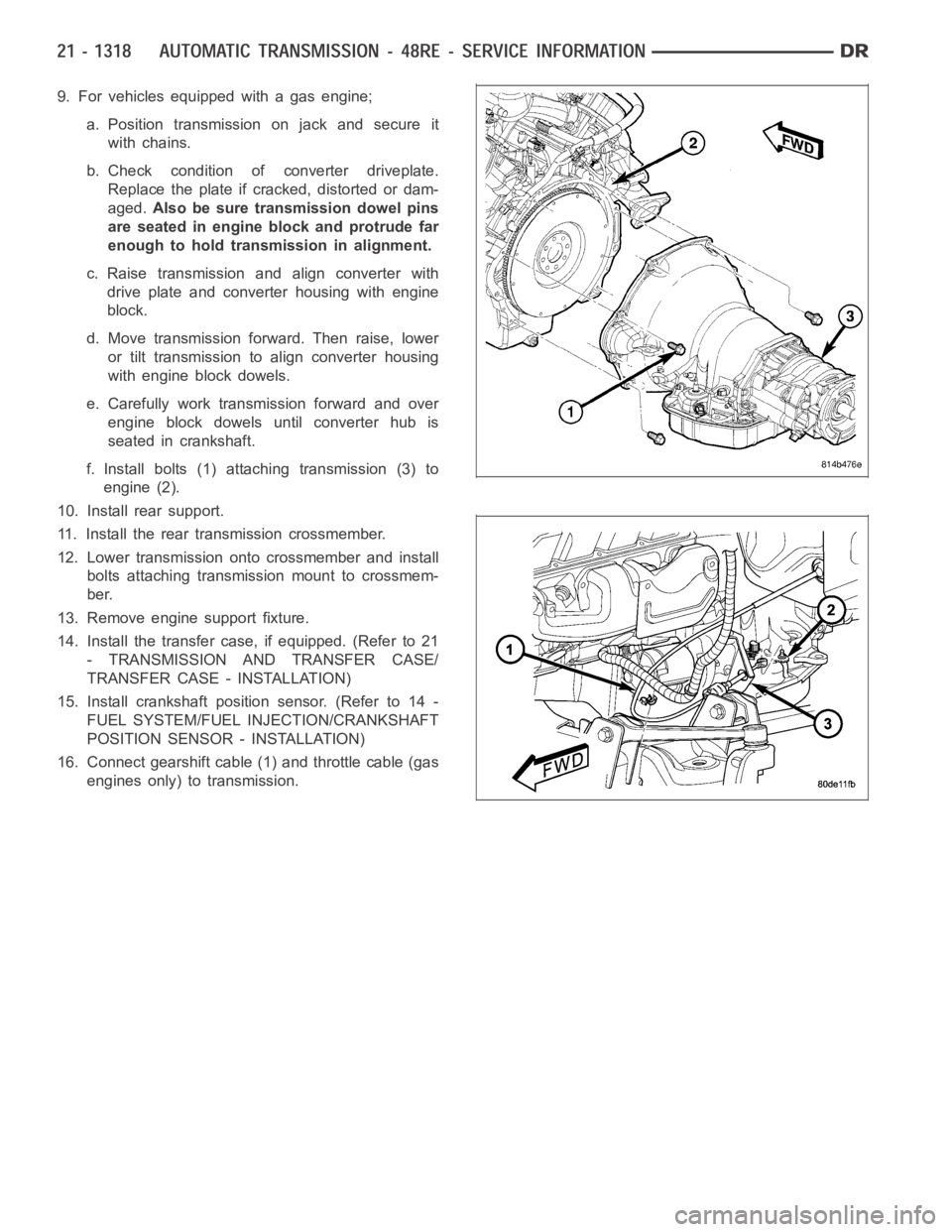 DODGE RAM SRT-10 2006  Service Repair Manual 9. For vehicles equipped with a gas engine;
a. Position transmission on jack and secure it
with chains.
b. Check condition of converter driveplate.
Replace the plate if cracked, distorted or dam-
aged