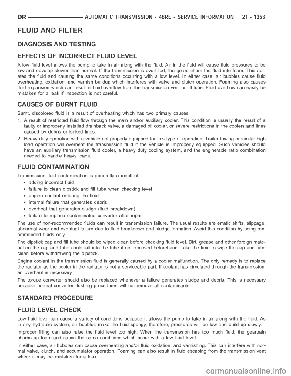 DODGE RAM SRT-10 2006  Service Repair Manual FLUID AND FILTER
DIAGNOSIS AND TESTING
EFFECTS OF INCORRECT FLUID LEVEL
Alowfluidlevelallowsthepumptotakeinairalongwiththefluid.Airinthe fluid will cause fluid pressures to be
low and develop slower t