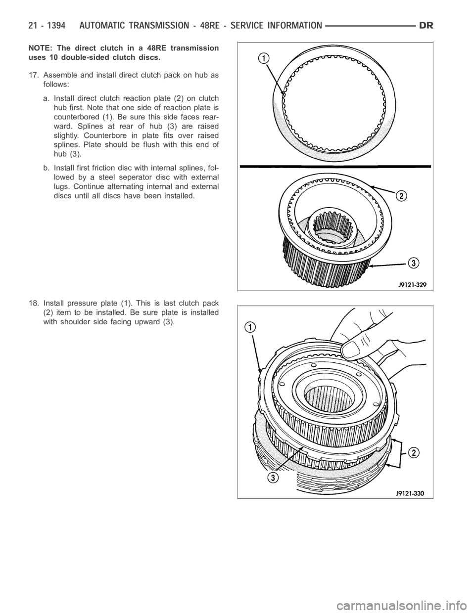 DODGE RAM SRT-10 2006 Service Repair Manual NOTE: The direct clutch in a 48RE transmission
uses 10 double-sided clutch discs.
17. Assemble and install direct clutch pack on hub as
follows:
a. Install direct clutch reaction plate (2) on clutch
h DODGE RAM SRT-10 2006 Service Repair Manual NOTE: The direct clutch in a 48RE transmission
uses 10 double-sided clutch discs.
17. Assemble and install direct clutch pack on hub as
follows:
a. Install direct clutch reaction plate (2) on clutch
h