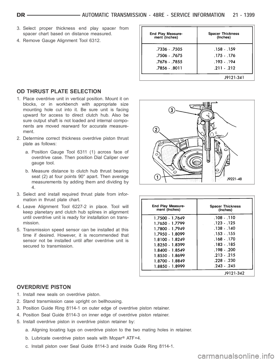DODGE RAM SRT-10 2006 Service Repair Manual 3. Select proper thickness end play spacer from
spacer chart based on distance measured.
4. Remove Gauge Alignment Tool 6312.
OD THRUST PLATE SELECTION
1. Place overdrive unit in vertical position. Mo DODGE RAM SRT-10 2006 Service Repair Manual 3. Select proper thickness end play spacer from
spacer chart based on distance measured.
4. Remove Gauge Alignment Tool 6312.
OD THRUST PLATE SELECTION
1. Place overdrive unit in vertical position. Mo