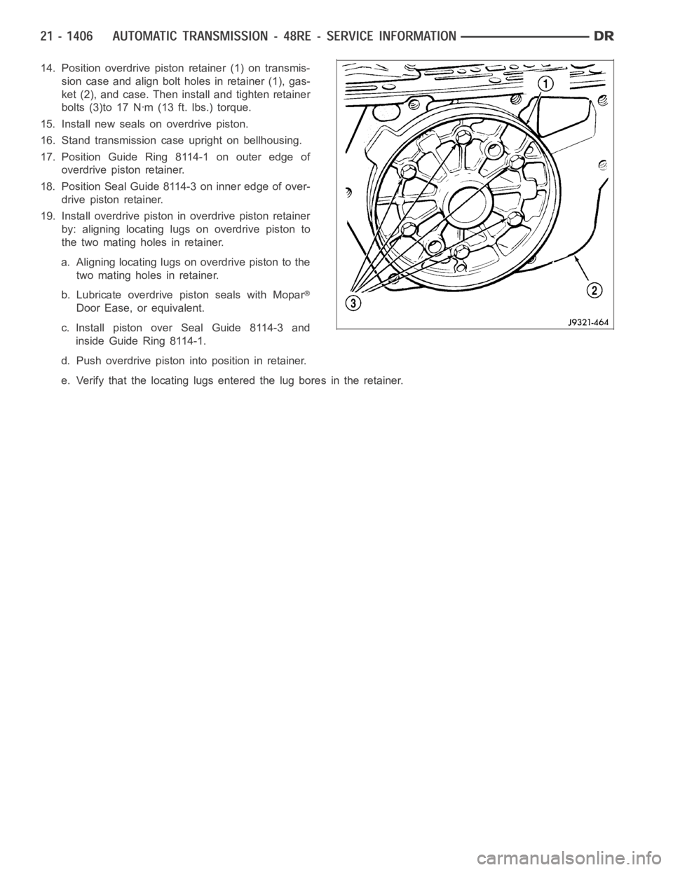 DODGE RAM SRT-10 2006 Service Repair Manual 14. Position overdrive piston retainer (1) on transmis-
sion case and align bolt holes in retainer (1), gas-
ket (2), and case. Then install and tighten retainer
bolts (3)to 17 Nꞏm (13 ft. lbs.) tor DODGE RAM SRT-10 2006 Service Repair Manual 14. Position overdrive piston retainer (1) on transmis-
sion case and align bolt holes in retainer (1), gas-
ket (2), and case. Then install and tighten retainer
bolts (3)to 17 Nꞏm (13 ft. lbs.) tor