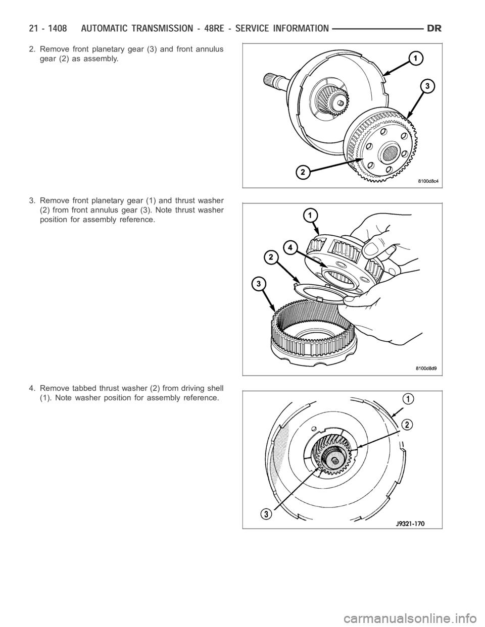 DODGE RAM SRT-10 2006 Service Repair Manual 2. Remove front planetary gear (3) and front annulus
gear (2) as assembly.
3. Remove front planetary gear (1) and thrust washer
(2) from front annulus gear (3). Note thrust washer
position for assembl DODGE RAM SRT-10 2006 Service Repair Manual 2. Remove front planetary gear (3) and front annulus
gear (2) as assembly.
3. Remove front planetary gear (1) and thrust washer
(2) from front annulus gear (3). Note thrust washer
position for assembl