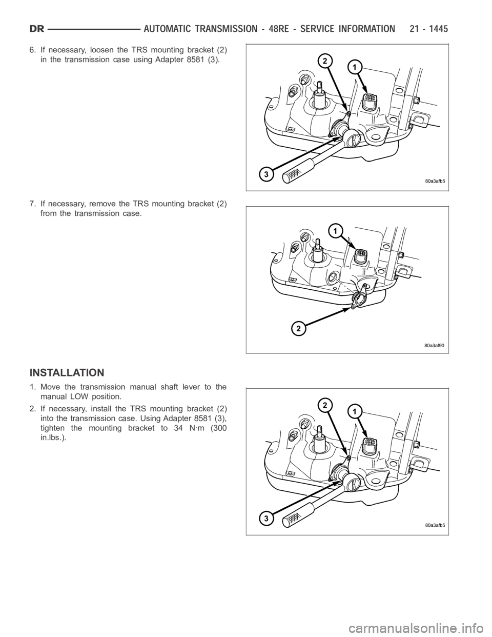 DODGE RAM SRT-10 2006 Service Repair Manual 6. If necessary, loosen the TRS mounting bracket (2)
in the transmission case using Adapter 8581 (3).
7. If necessary, remove the TRS mounting bracket (2)
from the transmission case.
INSTALLATION
1. M DODGE RAM SRT-10 2006 Service Repair Manual 6. If necessary, loosen the TRS mounting bracket (2)
in the transmission case using Adapter 8581 (3).
7. If necessary, remove the TRS mounting bracket (2)
from the transmission case.
INSTALLATION
1. M
