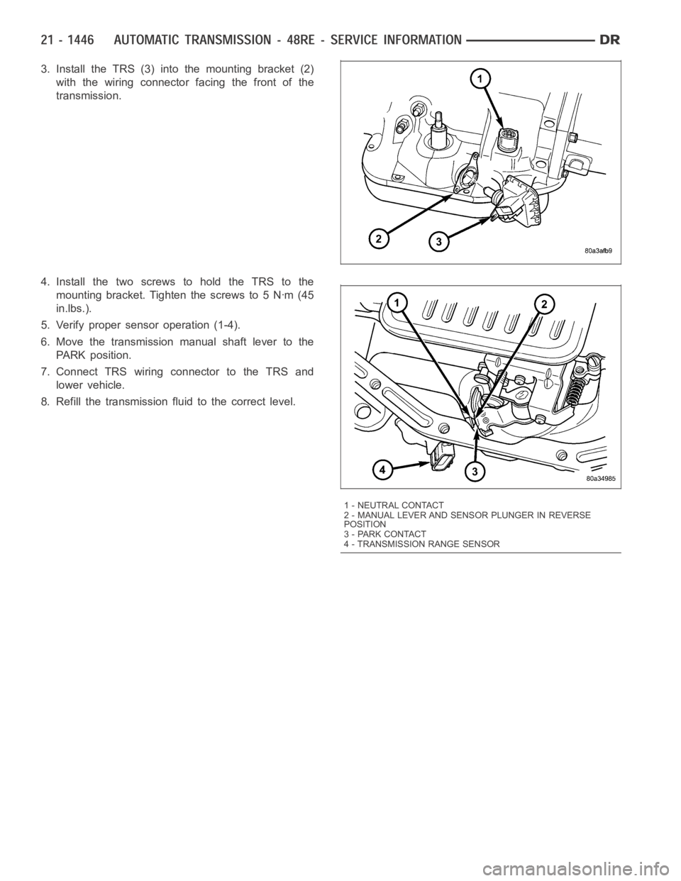 DODGE RAM SRT-10 2006 Service Repair Manual 3. Install the TRS (3) into the mounting bracket (2)
with the wiring connector facing the front of the
transmission.
4. Install the two screws to hold the TRS to the
mounting bracket. Tighten the scre DODGE RAM SRT-10 2006 Service Repair Manual 3. Install the TRS (3) into the mounting bracket (2)
with the wiring connector facing the front of the
transmission.
4. Install the two screws to hold the TRS to the
mounting bracket. Tighten the scre