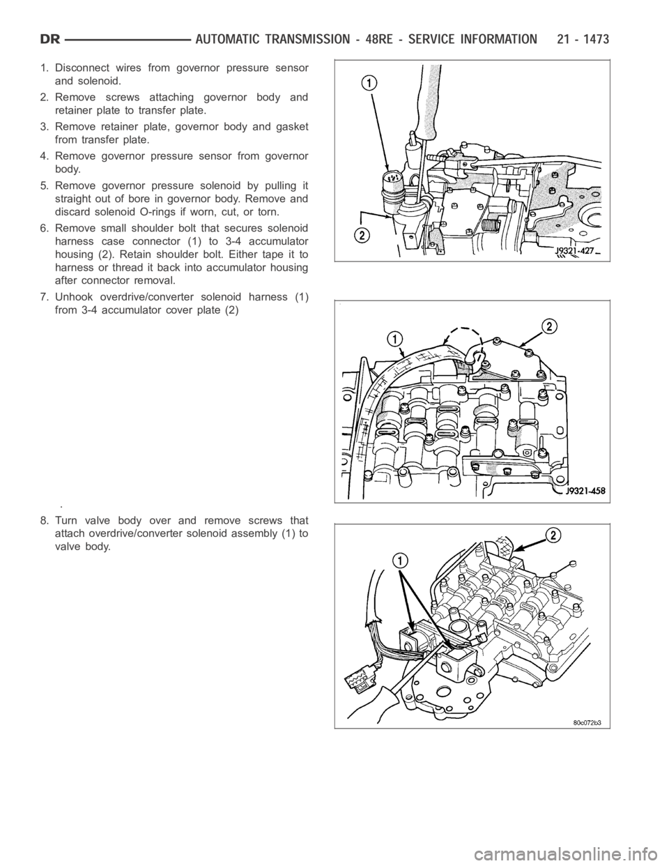 DODGE RAM SRT-10 2006 Service Repair Manual 1. Disconnect wires from governor pressure sensor
and solenoid.
2. Remove screws attaching governor body and
retainer plate to transfer plate.
3. Remove retainer plate, governor body and gasket
from t DODGE RAM SRT-10 2006 Service Repair Manual 1. Disconnect wires from governor pressure sensor
and solenoid.
2. Remove screws attaching governor body and
retainer plate to transfer plate.
3. Remove retainer plate, governor body and gasket
from t