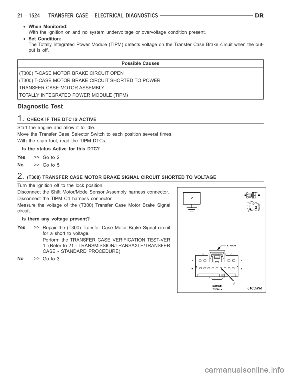 DODGE RAM SRT-10 2006  Service Repair Manual When Monitored:
With the ignition on and no system undervoltage or overvoltage condition present.
Set Condition:
The Totally Integrated Power Module (TIPM) detects voltage on the Transfer Case Brake c