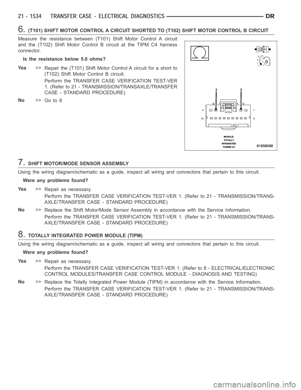 DODGE RAM SRT-10 2006 Service Repair Manual 6.(T101) SHIFT MOTOR CONTROL A CIRCUIT SHORTED TO (T102) SHIFT MOTOR CONTROLB CIRCUIT
Measure the resistance between (T101) Shift Motor Control A circuit
and the (T102) Shift Motor Control B circuit a DODGE RAM SRT-10 2006 Service Repair Manual 6.(T101) SHIFT MOTOR CONTROL A CIRCUIT SHORTED TO (T102) SHIFT MOTOR CONTROLB CIRCUIT
Measure the resistance between (T101) Shift Motor Control A circuit
and the (T102) Shift Motor Control B circuit a