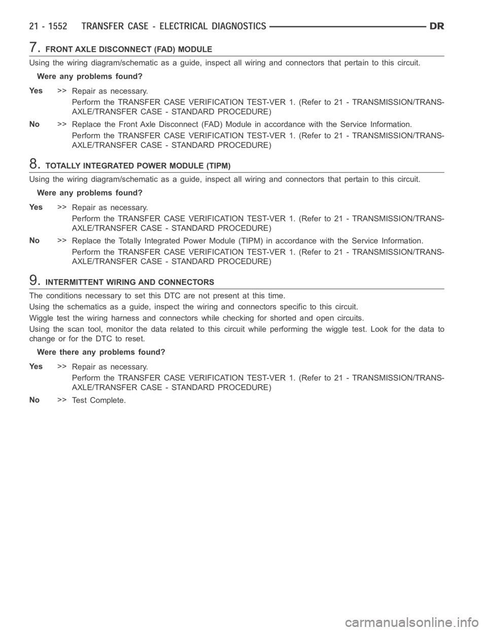 DODGE RAM SRT-10 2006  Service Repair Manual 7.FRONT AXLE DISCONNECT (FAD) MODULE
Using the wiring diagram/schematic as a guide, inspect all wiring and connectors that pertain to this circuit.
Were any problems found?
Ye s>>
Repair as necessary.