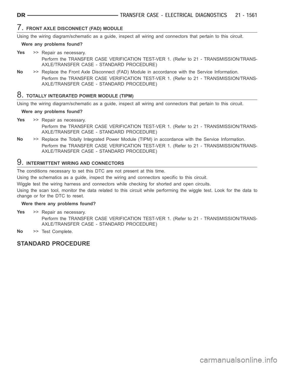 DODGE RAM SRT-10 2006  Service Repair Manual 7.FRONT AXLE DISCONNECT (FAD) MODULE
Using the wiring diagram/schematic as a guide, inspect all wiring and connectors that pertain to this circuit.
Were any problems found?
Ye s>>
Repair as necessary.