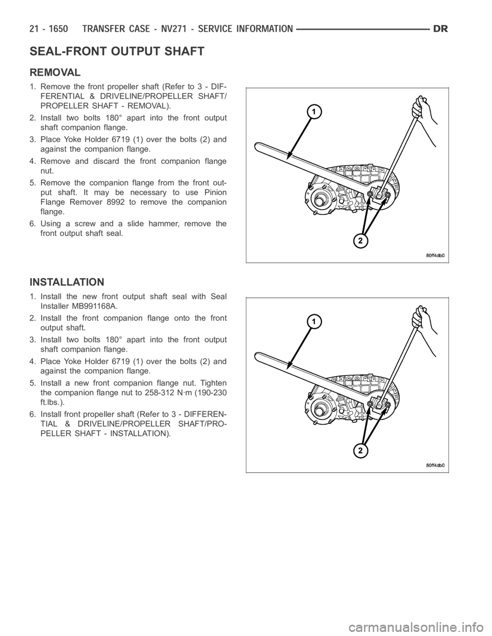 DODGE RAM SRT-10 2006 Service Repair Manual SEAL-FRONT OUTPUT SHAFT
REMOVAL
1. Remove the front propeller shaft (Refer to 3 - DIF-
FERENTIAL & DRIVELINE/PROPELLER SHAFT/
PROPELLER SHAFT - REMOVAL).
2. Install two bolts 180° apart into the fron DODGE RAM SRT-10 2006 Service Repair Manual SEAL-FRONT OUTPUT SHAFT
REMOVAL
1. Remove the front propeller shaft (Refer to 3 - DIF-
FERENTIAL & DRIVELINE/PROPELLER SHAFT/
PROPELLER SHAFT - REMOVAL).
2. Install two bolts 180° apart into the fron