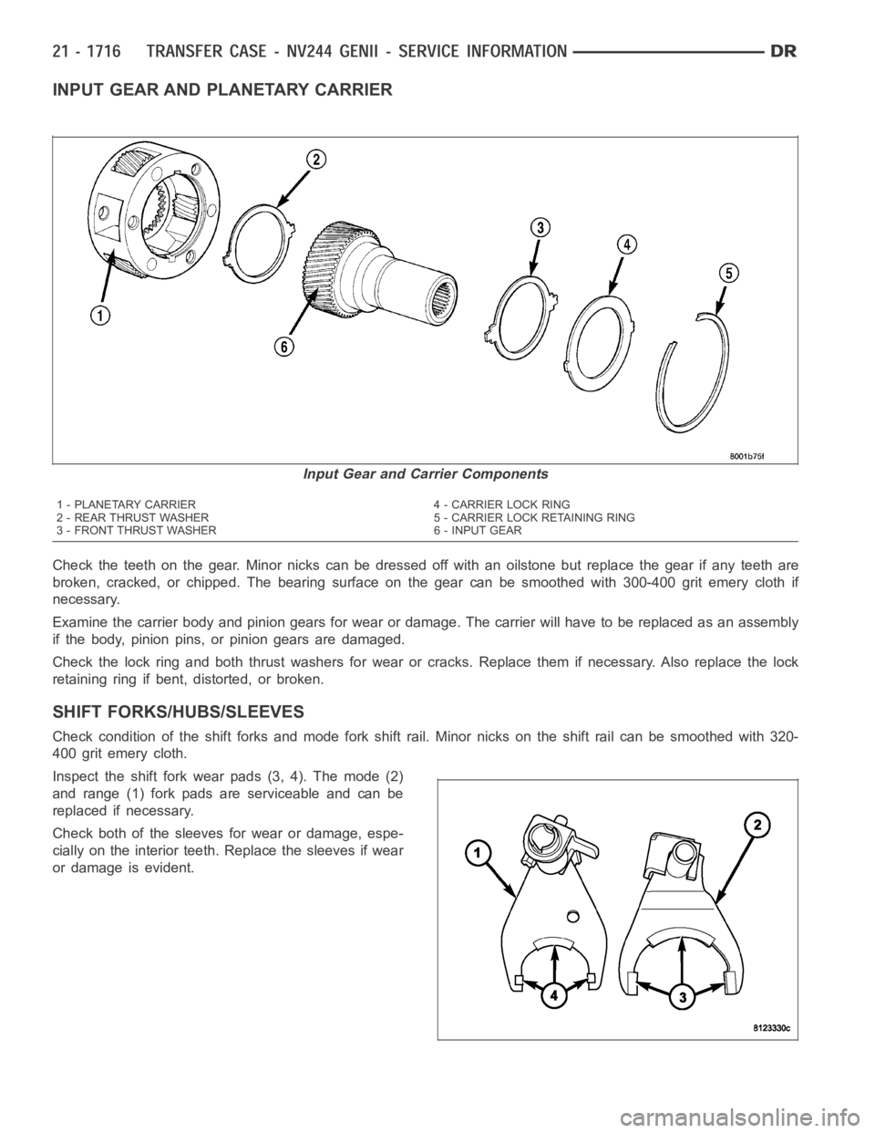 DODGE RAM SRT-10 2006  Service Repair Manual INPUT GEAR AND PLANETARY CARRIER
Check the teeth on the gear. Minor nicks can be dressed off with an oilstone but replace the gear if any teeth are
broken, cracked, or chipped. The bearing surface on 