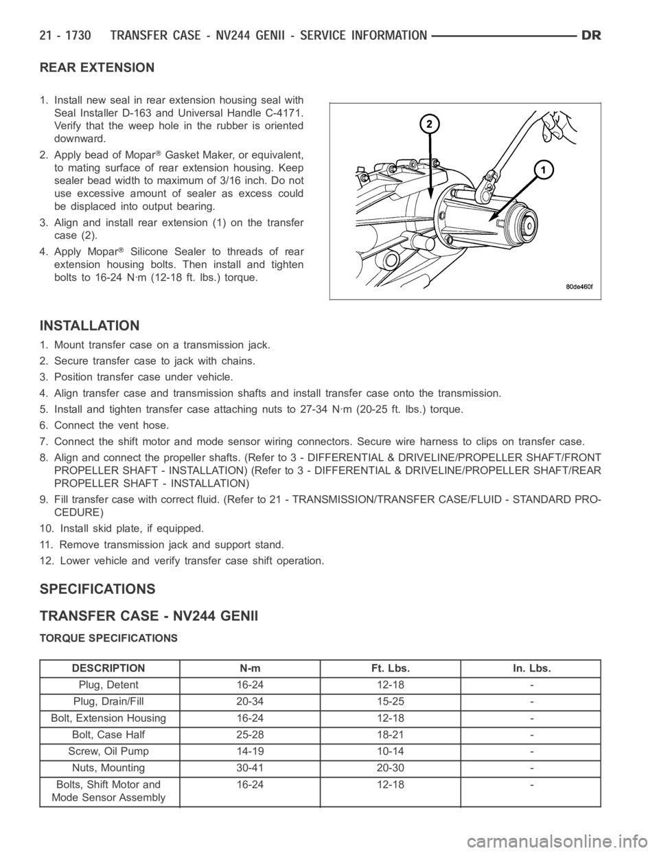 DODGE RAM SRT-10 2006 Service Repair Manual REAR EXTENSION
1. Install new seal in rear extension housing seal with
Seal Installer D-163 and Universal Handle C-4171.
Verify that the weep hole in the rubber is oriented
downward.
2. Apply bead of DODGE RAM SRT-10 2006 Service Repair Manual REAR EXTENSION
1. Install new seal in rear extension housing seal with
Seal Installer D-163 and Universal Handle C-4171.
Verify that the weep hole in the rubber is oriented
downward.
2. Apply bead of