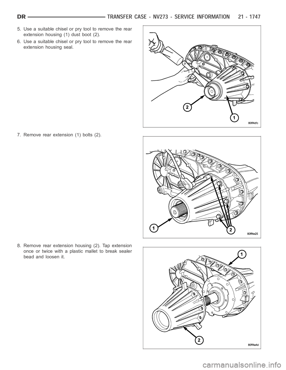 DODGE RAM SRT-10 2006 Service Repair Manual 5. Use a suitable chisel or pry tool to remove the rear
extension housing (1) dust boot (2).
6. Use a suitable chisel or pry tool to remove the rear
extension housing seal.
7. Remove rear extension (1 DODGE RAM SRT-10 2006 Service Repair Manual 5. Use a suitable chisel or pry tool to remove the rear
extension housing (1) dust boot (2).
6. Use a suitable chisel or pry tool to remove the rear
extension housing seal.
7. Remove rear extension (1