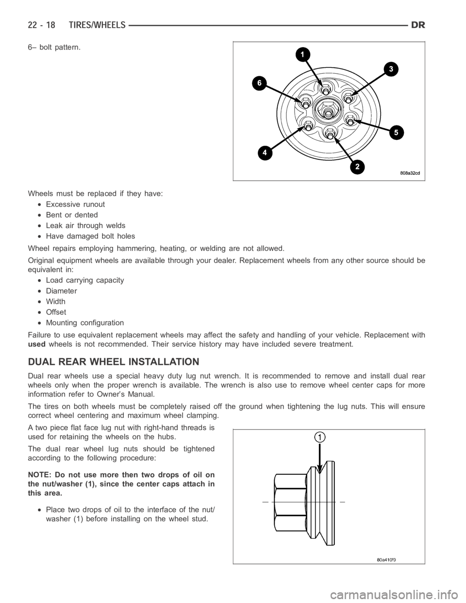 DODGE RAM SRT-10 2006  Service Repair Manual 6– bolt pattern.
Wheels must be replaced if they have:
Excessive runout
Bent or dented
Leak air through welds
Have damaged bolt holes
Wheel repairs employing hammering, heating, or welding are not a