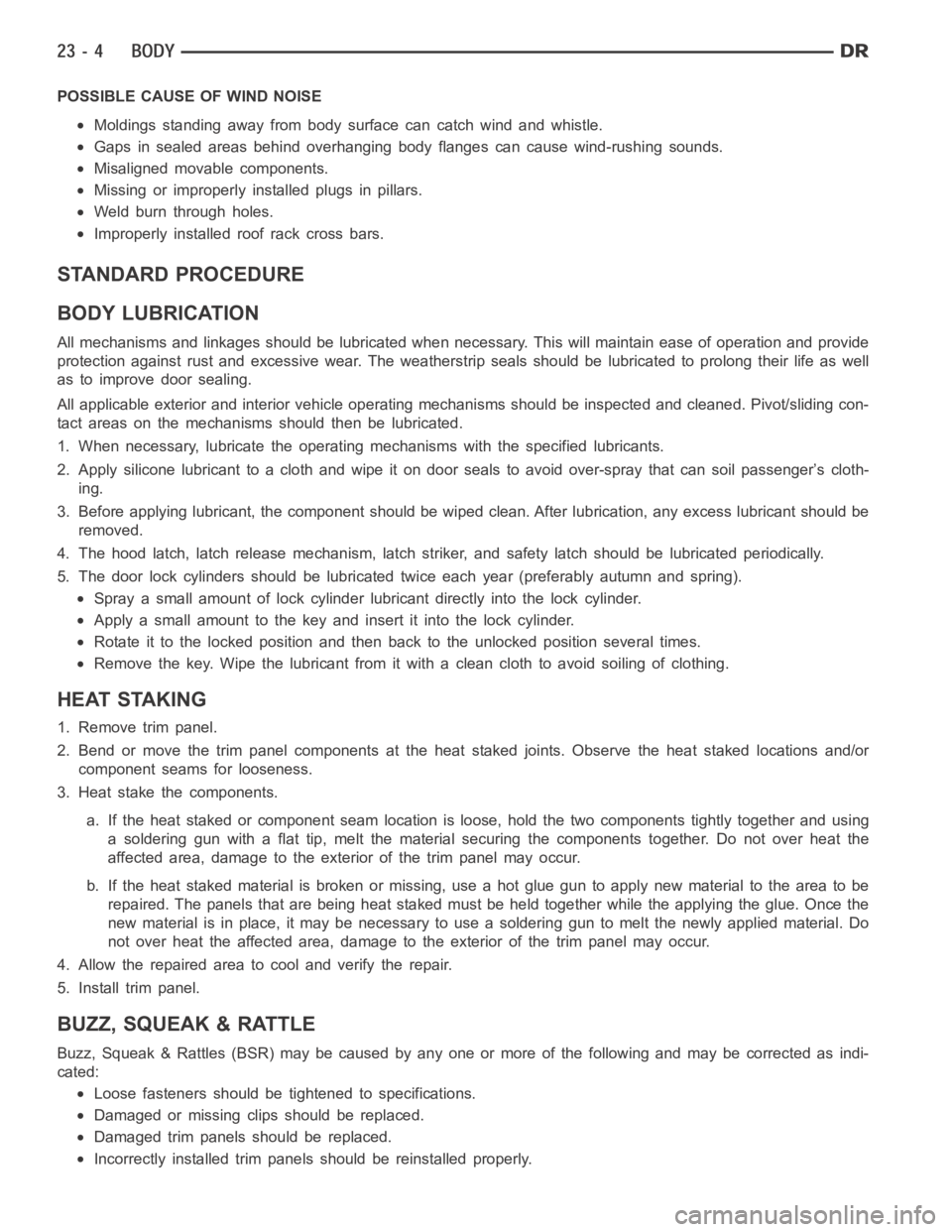 DODGE RAM SRT-10 2006  Service Repair Manual POSSIBLE CAUSE OF WIND NOISE
Moldings standing away from body surface can catch wind and whistle.
Gaps in sealed areas behind overhanging body flanges can cause wind-rushing sounds.
Misaligned movable