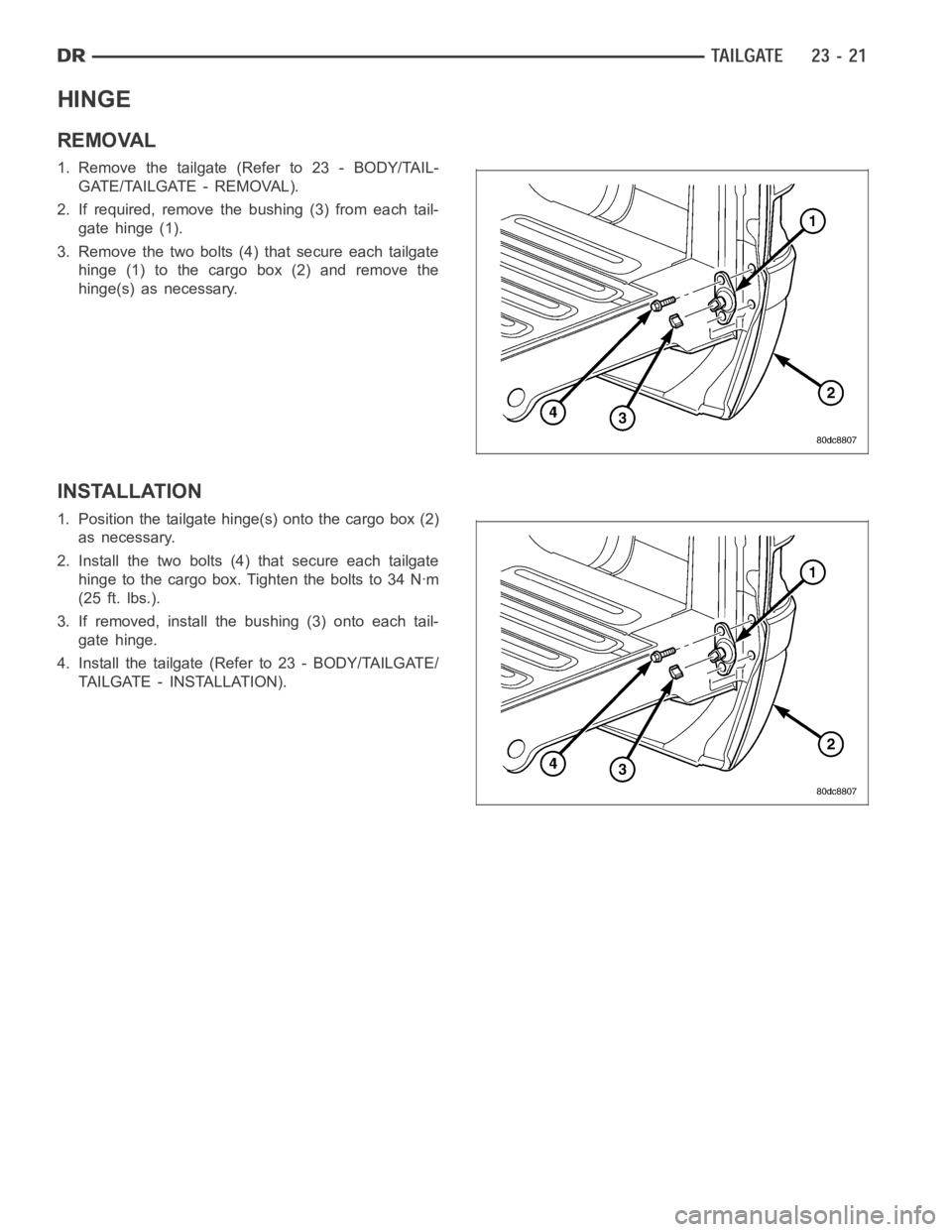 DODGE RAM SRT-10 2006  Service Repair Manual HINGE
REMOVAL
1. Remove the tailgate (Refer to 23 - BODY/TAIL-
GATE/TAILGATE - REMOVAL).
2. If required, remove the bushing (3) from each tail-
gate hinge (1).
3. Remove the two bolts (4)that secure e