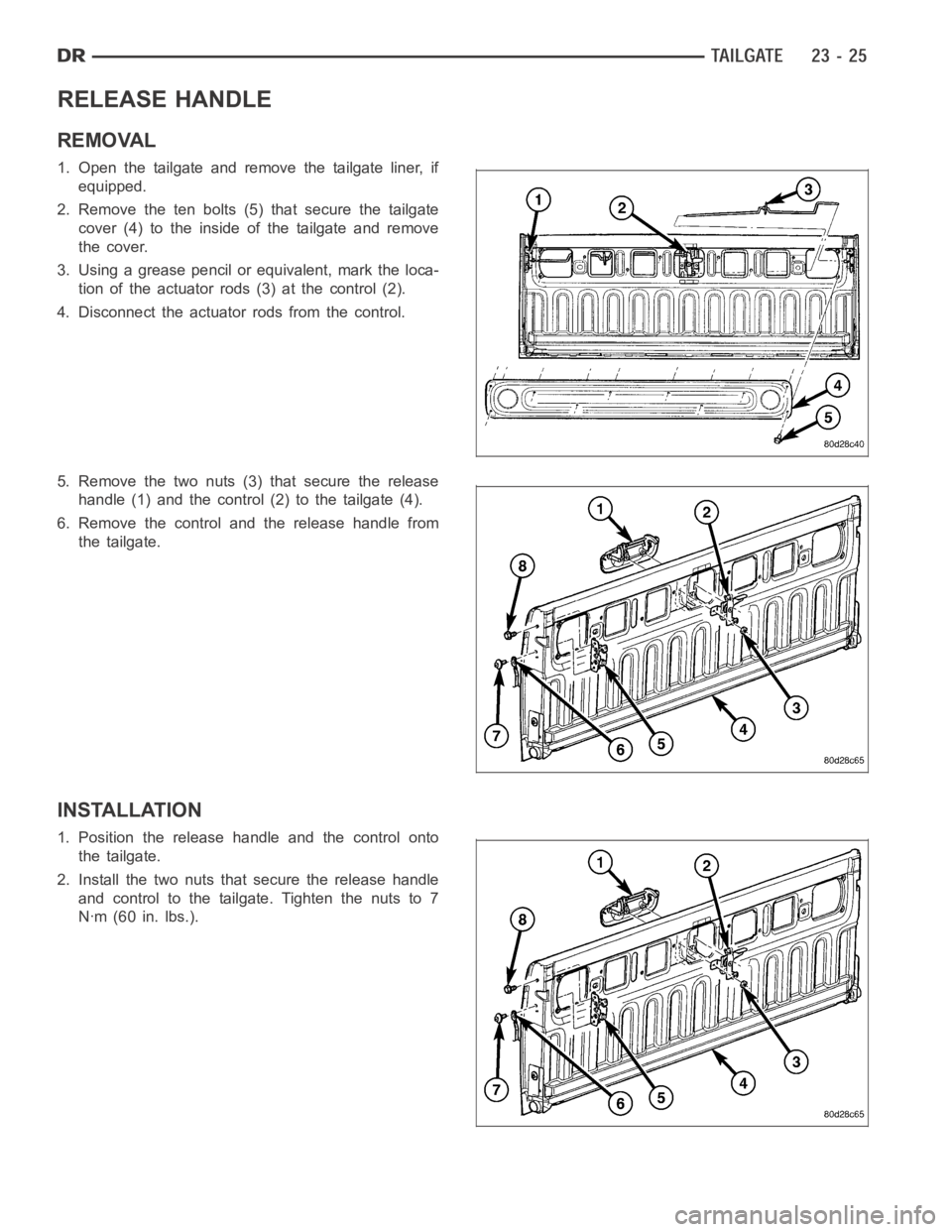 DODGE RAM SRT-10 2006 Service Repair Manual RELEASE HANDLE
REMOVAL
1. Open the tailgate and remove the tailgate liner, if
equipped.
2. Remove the ten bolts (5) that secure the tailgate
cover (4) to the inside of the tailgate and remove
the cove DODGE RAM SRT-10 2006 Service Repair Manual RELEASE HANDLE
REMOVAL
1. Open the tailgate and remove the tailgate liner, if
equipped.
2. Remove the ten bolts (5) that secure the tailgate
cover (4) to the inside of the tailgate and remove
the cove
