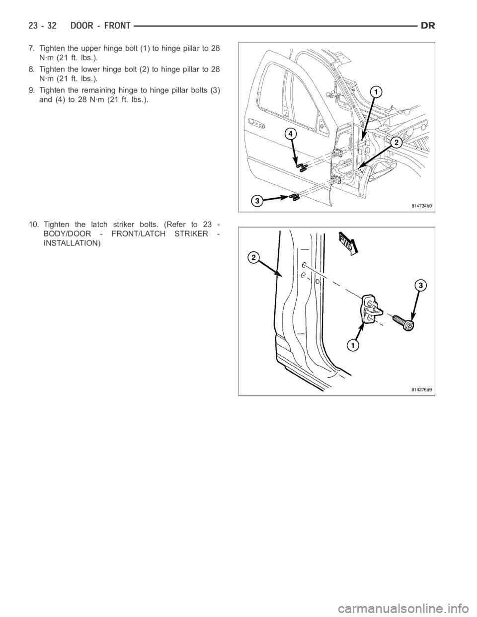 DODGE RAM SRT-10 2006 Service Repair Manual 7. Tighten the upper hinge bolt (1) to hinge pillar to 28
Nꞏm (21 ft. lbs.).
8. Tighten the lower hinge bolt (2) to hinge pillar to 28
Nꞏm (21 ft. lbs.).
9. Tighten the remaining hinge to hinge pi DODGE RAM SRT-10 2006 Service Repair Manual 7. Tighten the upper hinge bolt (1) to hinge pillar to 28
Nꞏm (21 ft. lbs.).
8. Tighten the lower hinge bolt (2) to hinge pillar to 28
Nꞏm (21 ft. lbs.).
9. Tighten the remaining hinge to hinge pi