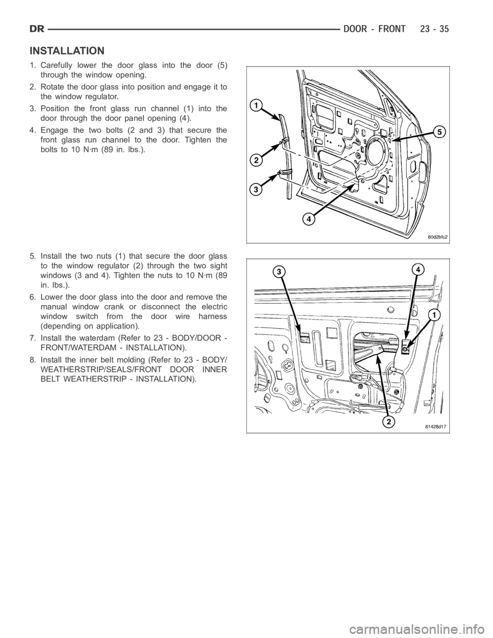 DODGE RAM SRT-10 2006 Service Repair Manual INSTALLATION
1. Carefully lower the door glass into the door (5)
through the window opening.
2. Rotate the door glass into position and engage it to
the window regulator.
3. Position the front glass r DODGE RAM SRT-10 2006 Service Repair Manual INSTALLATION
1. Carefully lower the door glass into the door (5)
through the window opening.
2. Rotate the door glass into position and engage it to
the window regulator.
3. Position the front glass r