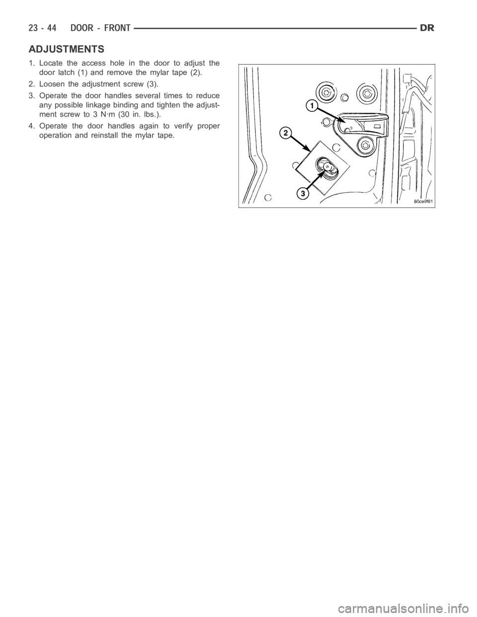 DODGE RAM SRT-10 2006 Service Repair Manual ADJUSTMENTS
1. Locate the access hole in the door to adjust the
door latch (1) and remove the mylar tape (2).
2. Loosen the adjustment screw (3).
3. Operate the door handles several times to reduce
an DODGE RAM SRT-10 2006 Service Repair Manual ADJUSTMENTS
1. Locate the access hole in the door to adjust the
door latch (1) and remove the mylar tape (2).
2. Loosen the adjustment screw (3).
3. Operate the door handles several times to reduce
an