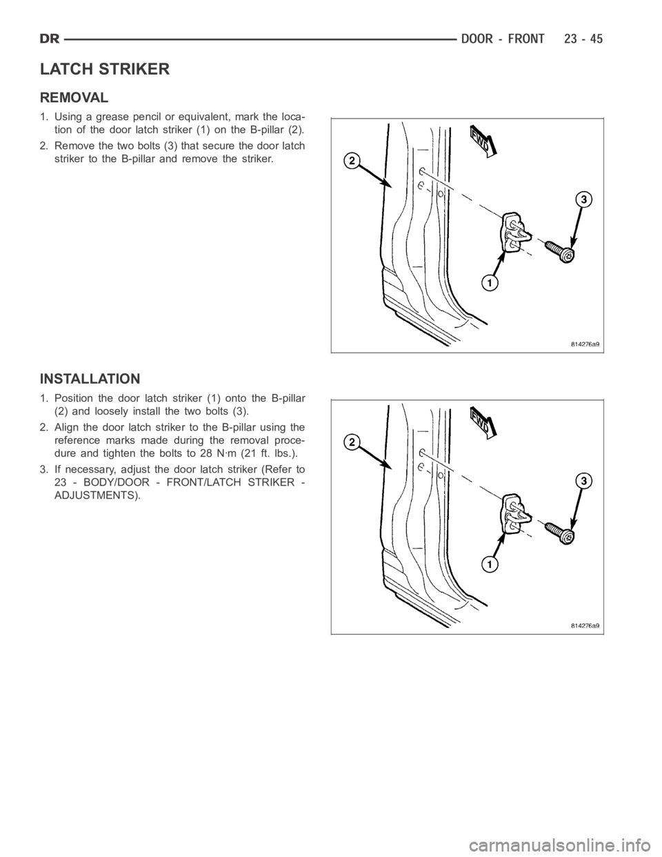 DODGE RAM SRT-10 2006 Service Repair Manual LATCH STRIKER
REMOVAL
1. Using a grease pencil or equivalent, mark the loca-
tion of the door latch striker (1) on the B-pillar (2).
2. Remove the two bolts (3) that secure the door latch
striker to t DODGE RAM SRT-10 2006 Service Repair Manual LATCH STRIKER
REMOVAL
1. Using a grease pencil or equivalent, mark the loca-
tion of the door latch striker (1) on the B-pillar (2).
2. Remove the two bolts (3) that secure the door latch
striker to t