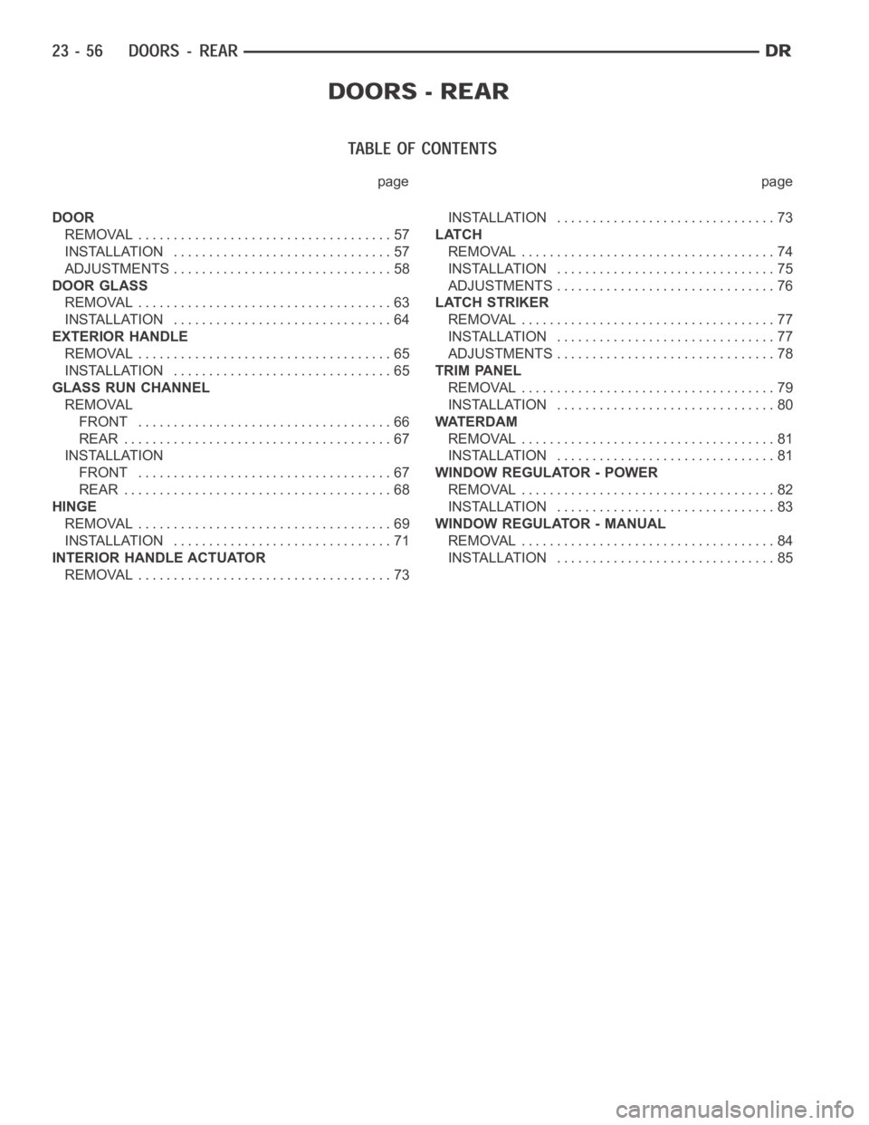 DODGE RAM SRT-10 2006 Service Repair Manual page page
DOOR
REMOVAL .................................... 57
INSTALLATION ............................... 57
ADJUSTMENTS ............................... 58
DOOR GLASS
REMOVAL ....................... DODGE RAM SRT-10 2006 Service Repair Manual page page
DOOR
REMOVAL .................................... 57
INSTALLATION ............................... 57
ADJUSTMENTS ............................... 58
DOOR GLASS
REMOVAL .......................