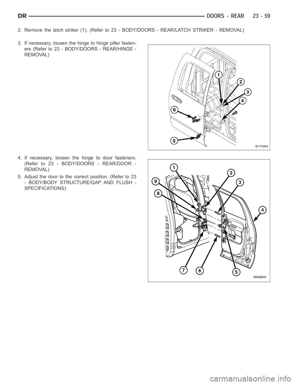 DODGE RAM SRT-10 2006 Service Repair Manual 2. Remove the latch striker (1). (Refer to 23 - BODY/DOORS - REAR/LATCH STRIKER - REMOVAL)
3. If necessary, loosen the hinge to hinge pillar fasten-
ers (Refer to 23 - BODY/DOORS - REAR/HINGE -
REMOVA DODGE RAM SRT-10 2006 Service Repair Manual 2. Remove the latch striker (1). (Refer to 23 - BODY/DOORS - REAR/LATCH STRIKER - REMOVAL)
3. If necessary, loosen the hinge to hinge pillar fasten-
ers (Refer to 23 - BODY/DOORS - REAR/HINGE -
REMOVA