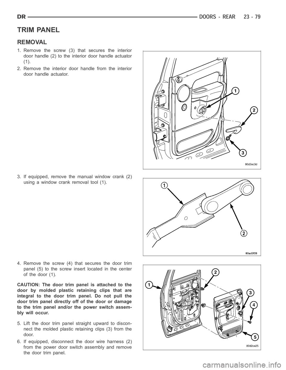 DODGE RAM SRT-10 2006 Service Repair Manual TRIM PANEL
REMOVAL
1. Remove the screw (3) that secures the interior
door handle (2) to the interior door handle actuator
(1).
2. Remove the interior door handle from the interior
door handle actuator DODGE RAM SRT-10 2006 Service Repair Manual TRIM PANEL
REMOVAL
1. Remove the screw (3) that secures the interior
door handle (2) to the interior door handle actuator
(1).
2. Remove the interior door handle from the interior
door handle actuator