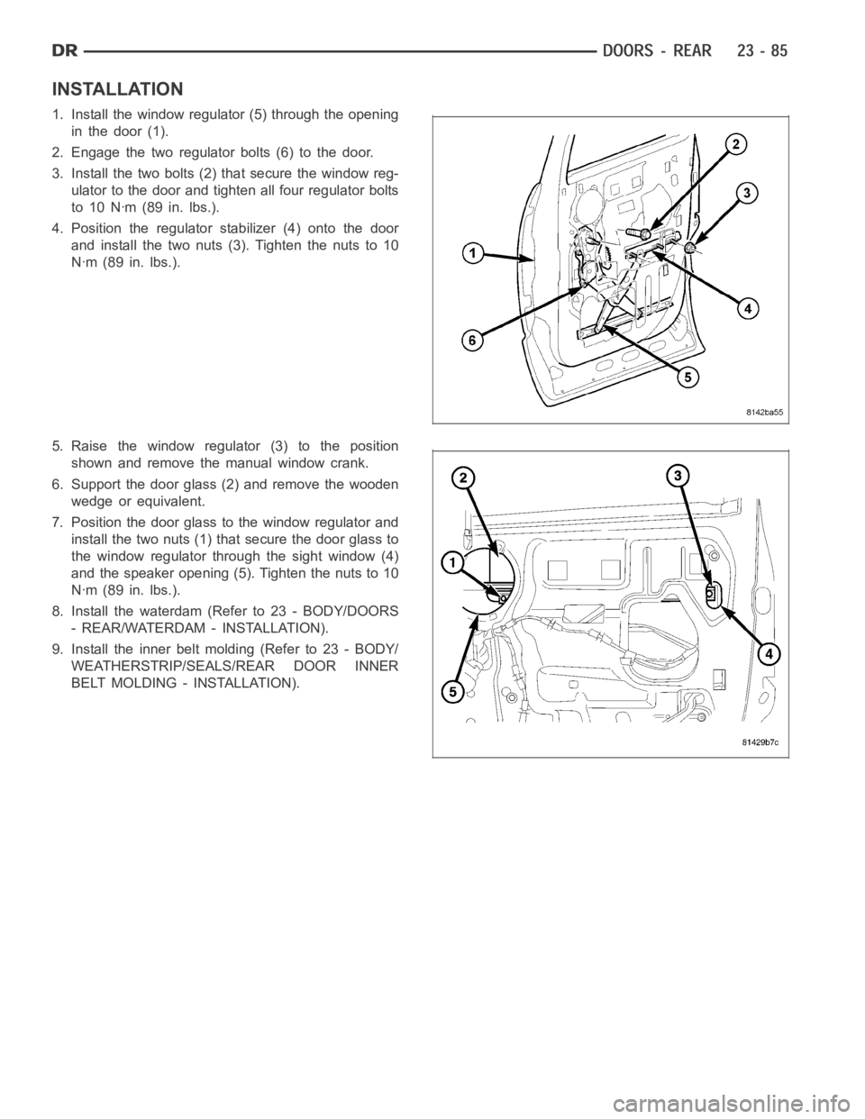 DODGE RAM SRT-10 2006 Service Repair Manual INSTALLATION
1. Install the window regulator (5) through the opening
in the door (1).
2. Engage the two regulator bolts (6) to the door.
3. Install the two bolts (2) that secure the window reg-
ulator DODGE RAM SRT-10 2006 Service Repair Manual INSTALLATION
1. Install the window regulator (5) through the opening
in the door (1).
2. Engage the two regulator bolts (6) to the door.
3. Install the two bolts (2) that secure the window reg-
ulator