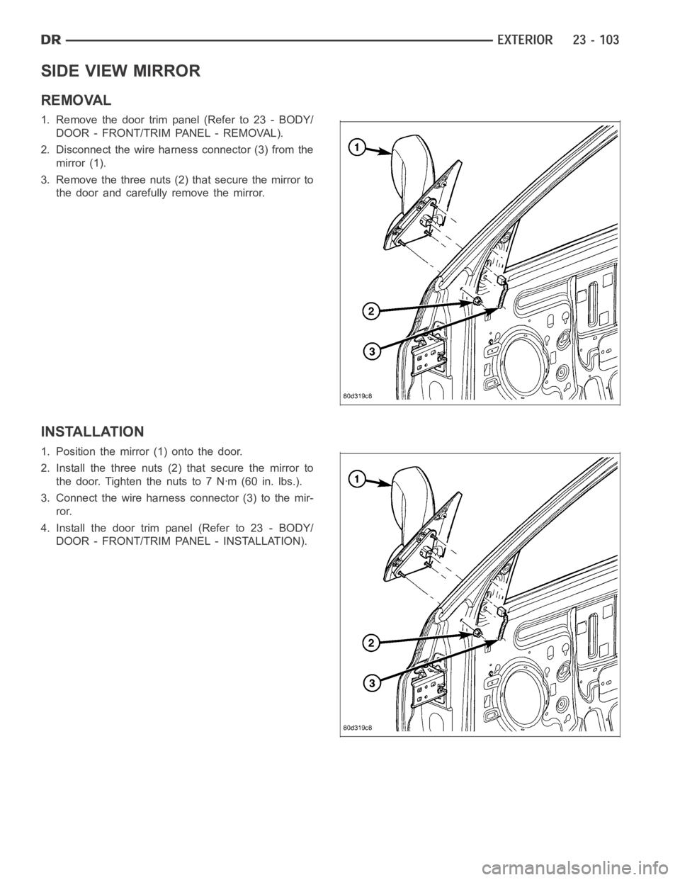 DODGE RAM SRT-10 2006 Service Repair Manual SIDE VIEW MIRROR
REMOVAL
1. Remove the door trim panel (Refer to 23 - BODY/
DOOR - FRONT/TRIM PANEL - REMOVAL).
2. Disconnect the wire harness connector (3) from the
mirror (1).
3. Remove the three nu DODGE RAM SRT-10 2006 Service Repair Manual SIDE VIEW MIRROR
REMOVAL
1. Remove the door trim panel (Refer to 23 - BODY/
DOOR - FRONT/TRIM PANEL - REMOVAL).
2. Disconnect the wire harness connector (3) from the
mirror (1).
3. Remove the three nu