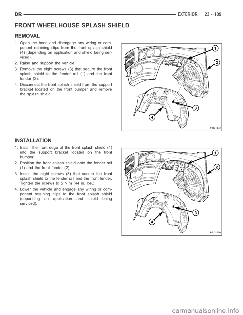 DODGE RAM SRT-10 2006  Service Repair Manual FRONT WHEELHOUSE SPLASH SHIELD
REMOVAL
1. Open the hood and disengage any wiring or com-
ponent retaining clips from the front splash shield
(4) (depending on application and shield being ser-
viced).