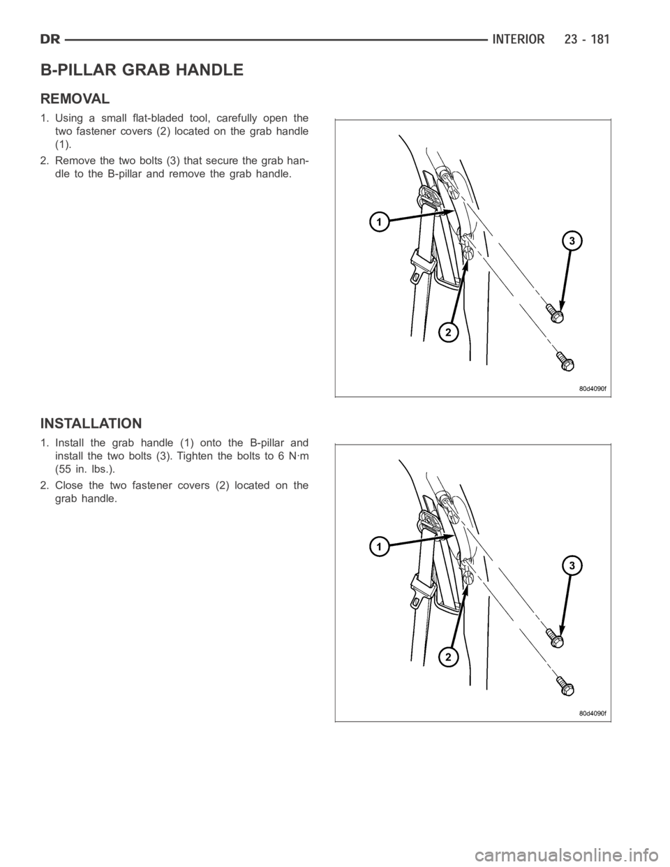 DODGE RAM SRT-10 2006 Service Repair Manual B-PILLAR GRAB HANDLE
REMOVAL
1. Using a small flat-bladed tool, carefully open the
two fastener covers (2) located on the grab handle
(1).
2. Remove the two bolts (3) that secure the grab han-
dle to DODGE RAM SRT-10 2006 Service Repair Manual B-PILLAR GRAB HANDLE
REMOVAL
1. Using a small flat-bladed tool, carefully open the
two fastener covers (2) located on the grab handle
(1).
2. Remove the two bolts (3) that secure the grab han-
dle to