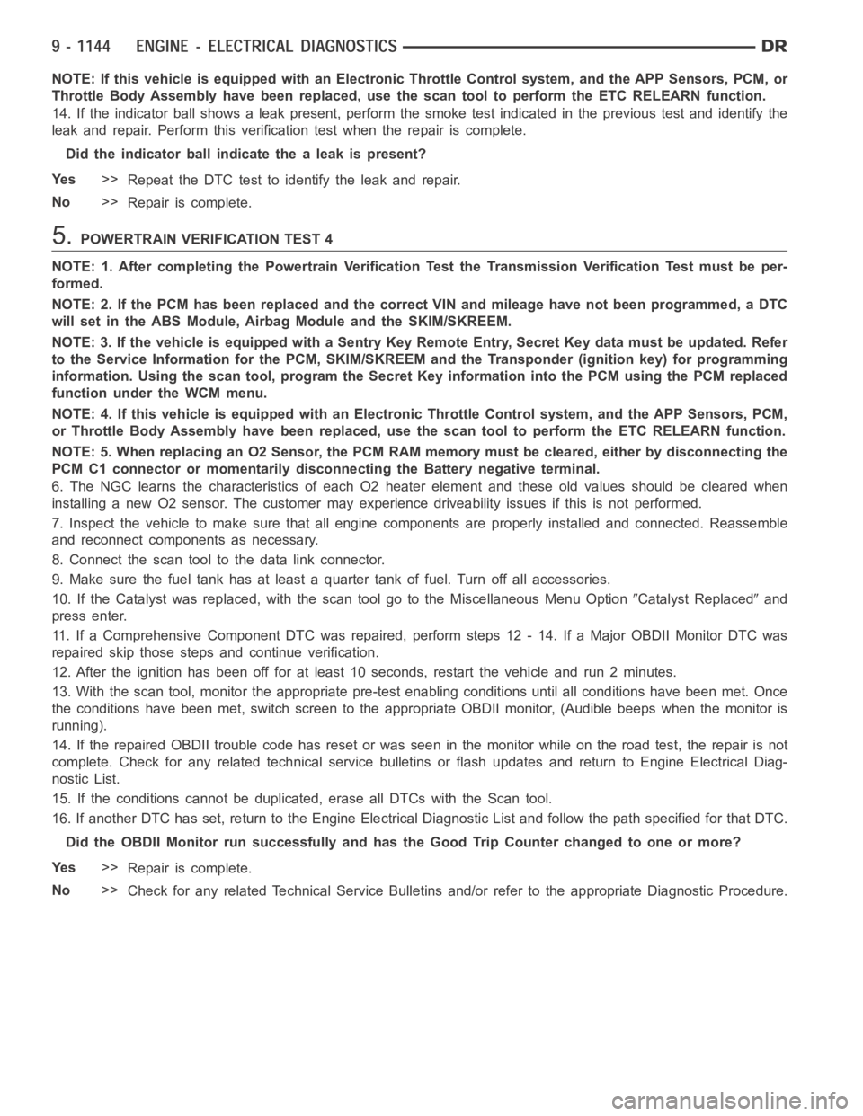 DODGE RAM SRT-10 2006  Service Repair Manual NOTE: If this vehicle is equipped with an Electronic Throttle Control system, and the APP Sensors, PCM, or
Throttle Body Assembly have been replaced, use the scan tool to perform theETC RELEARN functi