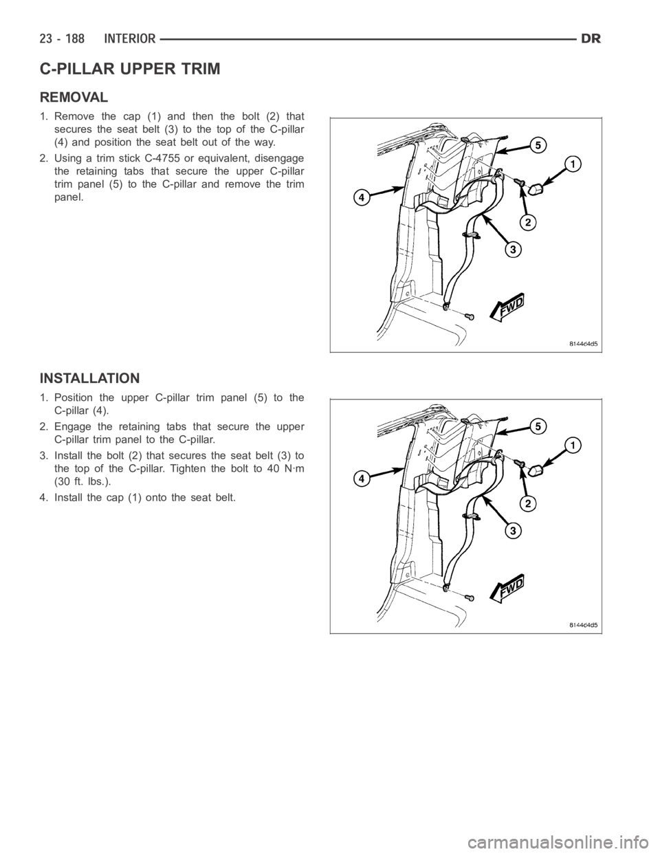 DODGE RAM SRT-10 2006  Service Repair Manual C-PILLAR UPPER TRIM
REMOVAL
1. Remove the cap (1) and then the bolt (2) that
secures the seat belt (3) to the top of the C-pillar
(4) and position the seat belt out of the way.
2. Using a trim stick C