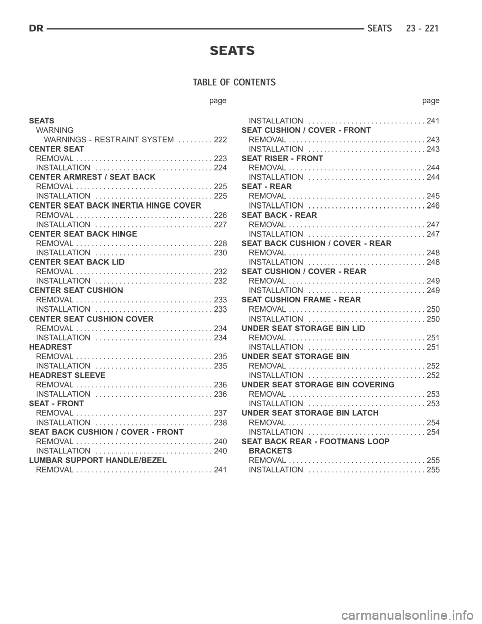 DODGE RAM SRT-10 2006  Service Repair Manual page page
SEATS
WARNING
WARNINGS - RESTRAINT SYSTEM . . ....... 222
CENTER SEAT
REMOVAL ................................... 223
INSTALLATION .............................. 224
CENTER ARMREST / SEAT BA