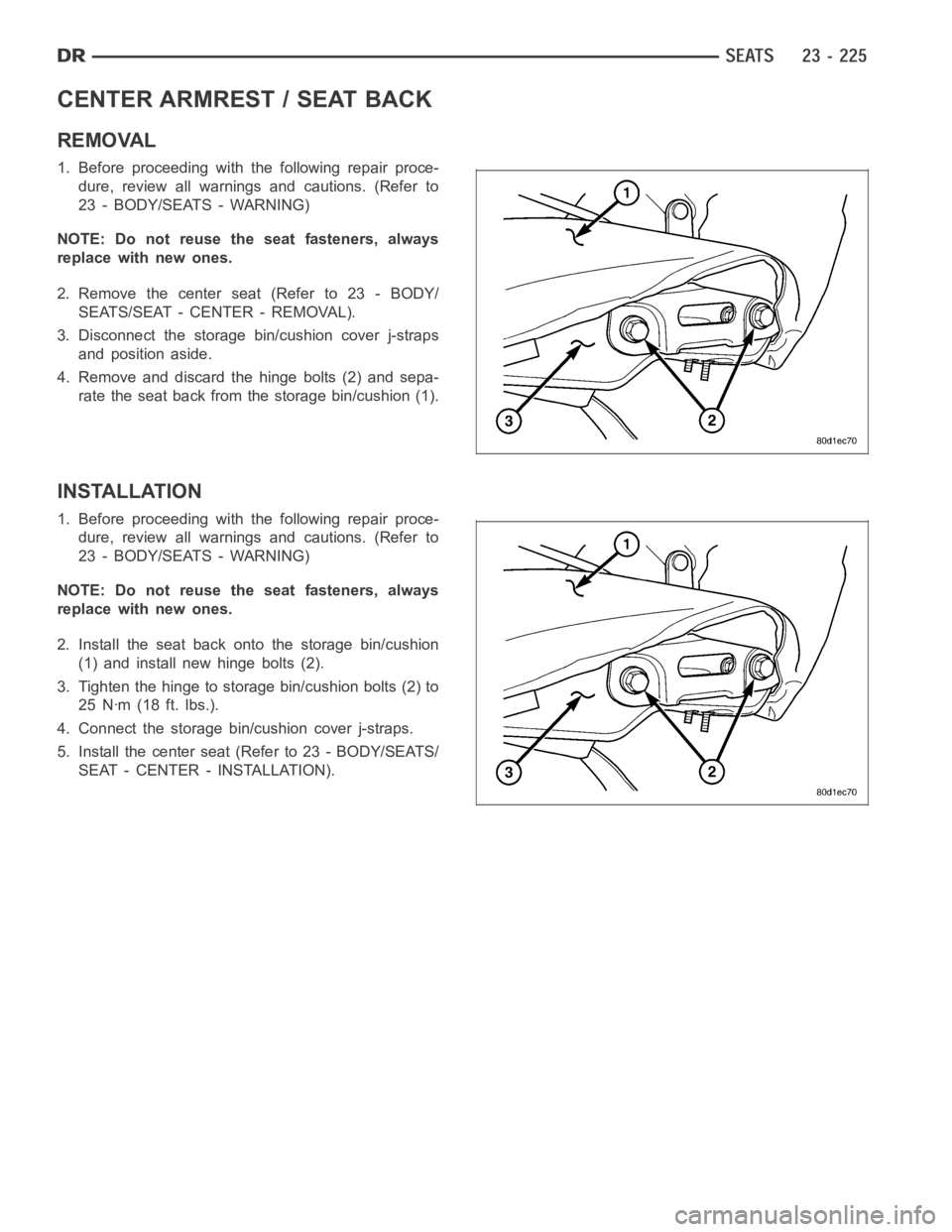 DODGE RAM SRT-10 2006  Service Repair Manual CENTER ARMREST / SEAT BACK
REMOVAL
1. Before proceeding with the following repair proce-
dure, review all warnings and cautions. (Refer to
23 - BODY/SEATS - WARNING)
NOTE: Do not reuse the seat fasten