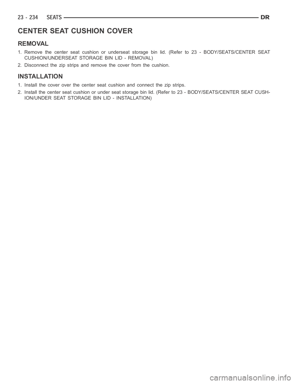 DODGE RAM SRT-10 2006  Service Repair Manual CENTER SEAT CUSHION COVER
REMOVAL
1. Remove the center seat cushion or underseat storage bin lid. (Refer to 23- BODY/SEATS/CENTER SEAT
CUSHION/UNDERSEAT STORAGE BIN LID - REMOVAL)
2. Disconnect the zi
