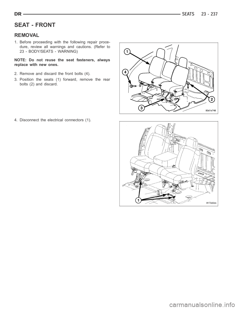 DODGE RAM SRT-10 2006  Service Repair Manual SEAT - FRONT
REMOVAL
1. Before proceeding with the following repair proce-
dure, review all warnings and cautions. (Refer to
23 - BODY/SEATS - WARNING)
NOTE: Do not reuse the seat fasteners, always
re