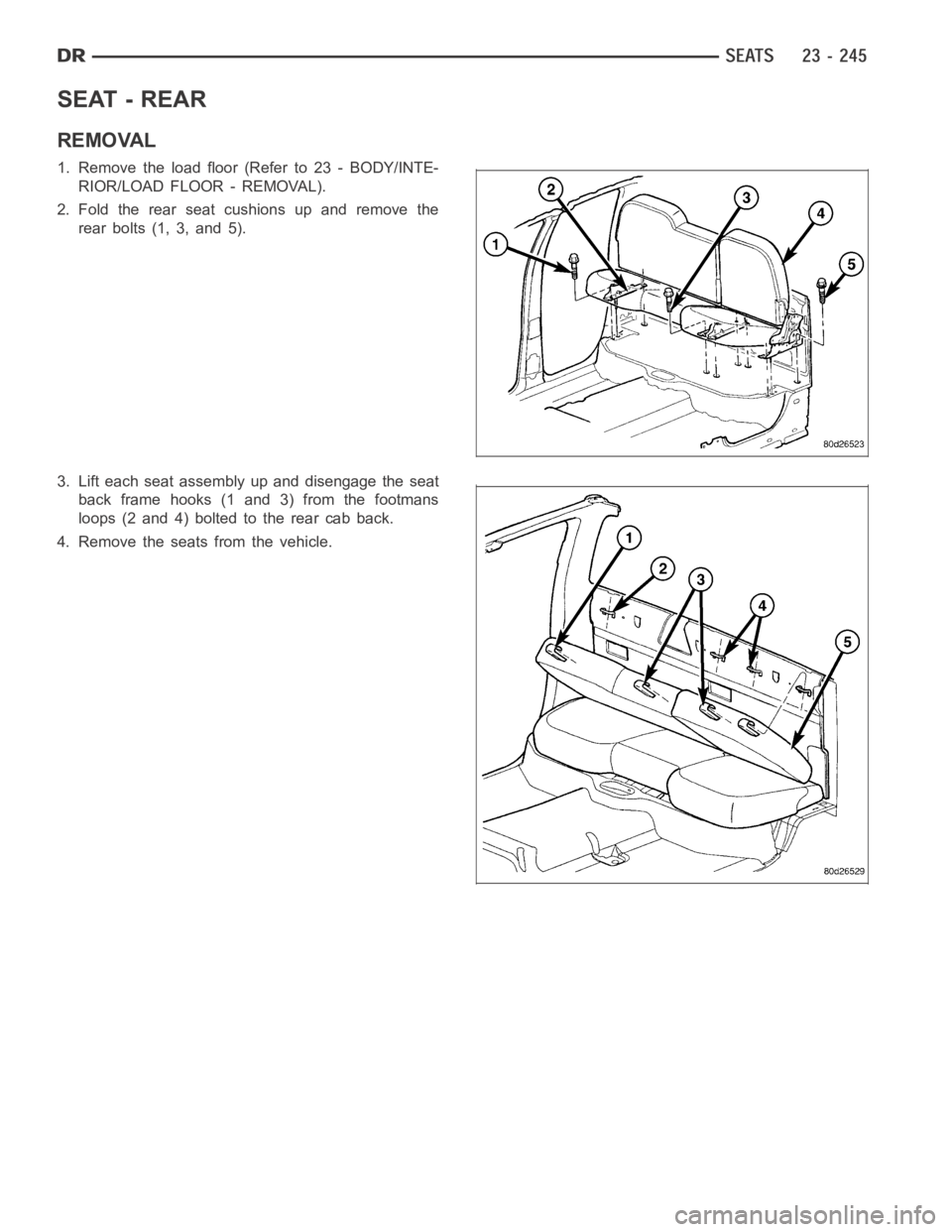 DODGE RAM SRT-10 2006  Service Repair Manual SEAT - REAR
REMOVAL
1. Remove the load floor (Refer to 23 - BODY/INTE-
RIOR/LOAD FLOOR - REMOVAL).
2. Fold the rear seat cushions up and remove the
rear bolts (1, 3, and 5).
3. Lift each seat assembly