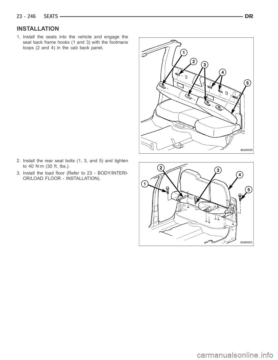 DODGE RAM SRT-10 2006  Service Repair Manual INSTALLATION
1. Install the seats into the vehicle and engage the
seat back frame hooks (1 and 3) with the footmans
loops (2 and 4) in the cab back panel.
2. Install the rear seat bolts (1, 3, and 5) 