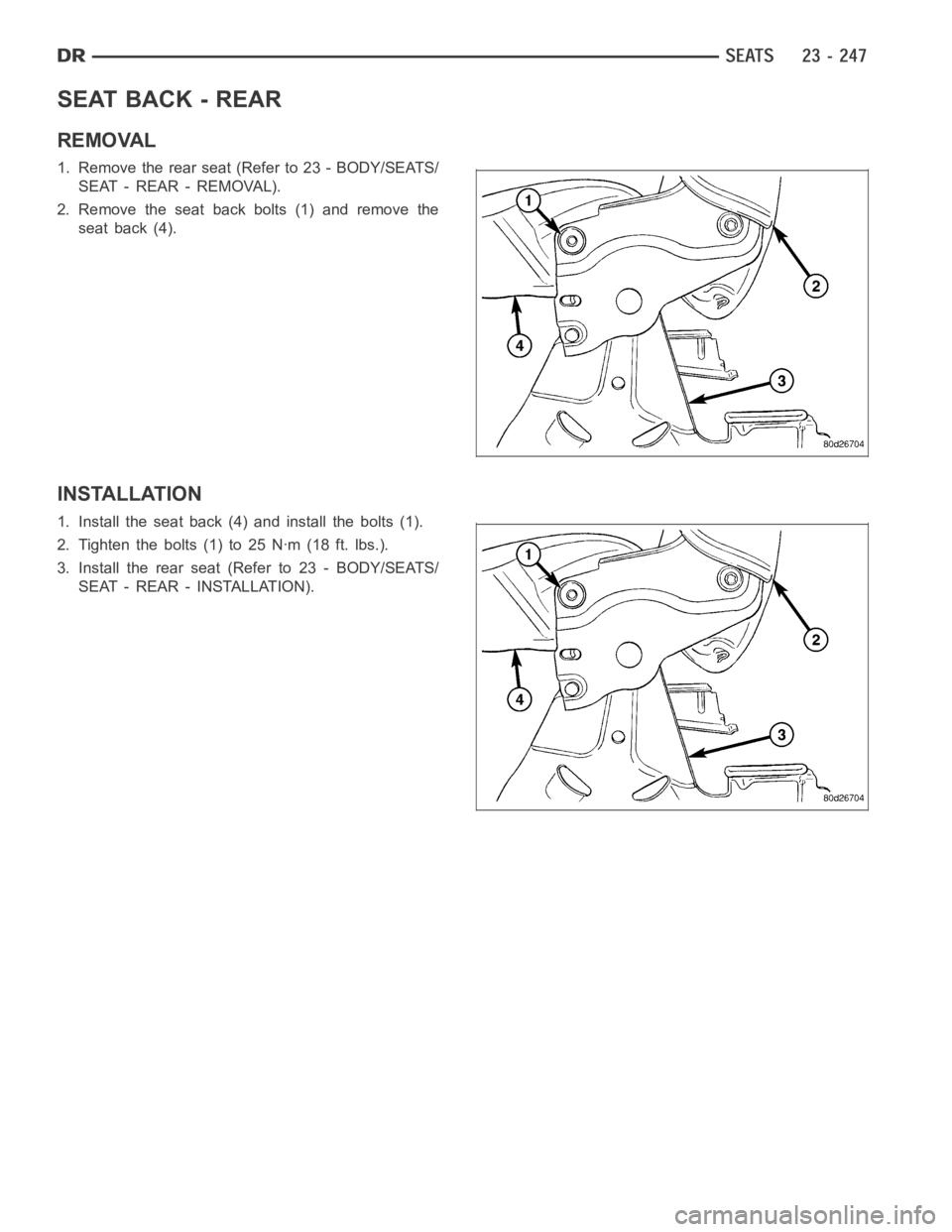 DODGE RAM SRT-10 2006  Service Repair Manual SEAT BACK - REAR
REMOVAL
1. Remove the rear seat (Refer to 23 - BODY/SEATS/
SEAT - REAR - REMOVAL).
2. Remove the seat back bolts (1) and remove the
seat back (4).
INSTALLATION
1. Install the seat bac